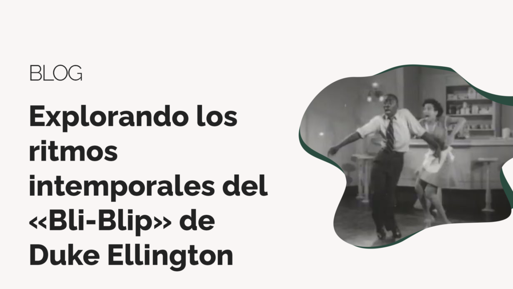 Blog: Explorando los ritmos intemporales del «Bli-Blip» de Duke Ellington
